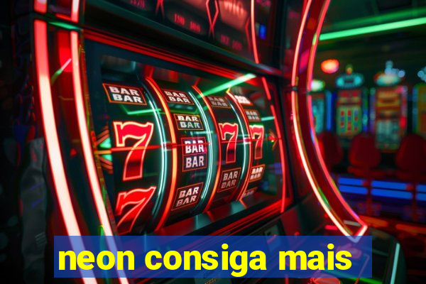 neon consiga mais